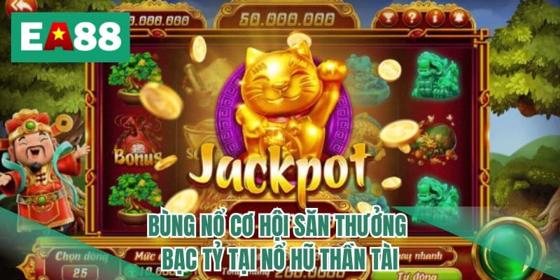 Bùng nổ cơ hội săn thưởng bạc tỷ tại nổ hũ Thần Tài
