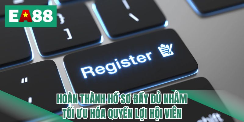 Hoàn thành hồ sơ đầy đủ nhằm tối ưu hóa quyền lợi hội viên