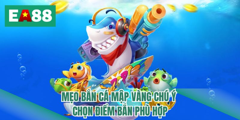 Mẹo bắn cá mập vàng chú ý chọn điểm bắn phù hợp  